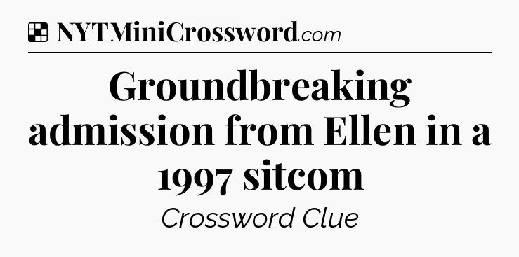 Solution: Groundbreaking admission from Ellen in a 1997 sitcom - NYT Crossword