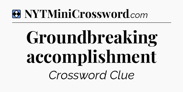 Solution: Groundbreaking accomplishment - NYT Mini Crossword
