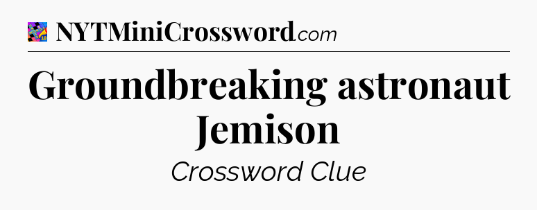 Groundbreaking astronaut Jemison Crossword Clue