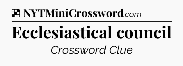 Solution: Ecclesiastical council - NYT Crossword
