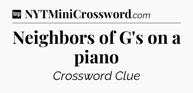 Neighbors of G's on a piano Crossword Clue
