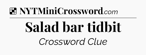 Solution: Salad bar tidbit - NYT Crossword