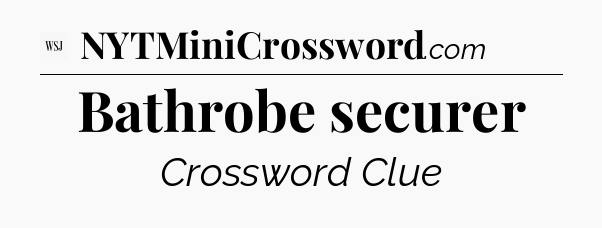 Bathrobe securer - WSJ Crossword