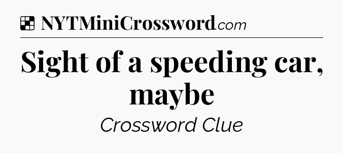 Solution: Sight of a speeding car, maybe - NYT Crossword
