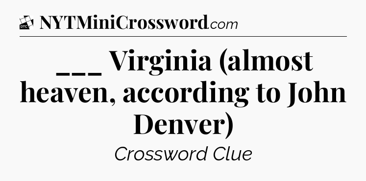 ___ Virginia (almost heaven, according to John Denver) - Daily Themed Classic Crossword