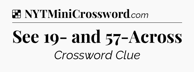 Solution: See 19- and 57-Across - NYT Crossword