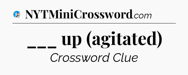 ___ up (agitated) Crossword Clue