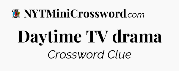 Daytime TV drama Crossword Clue