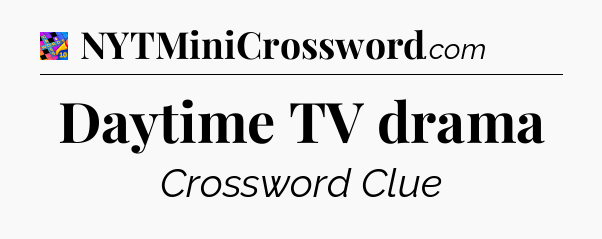 Daytime TV drama Crossword Clue