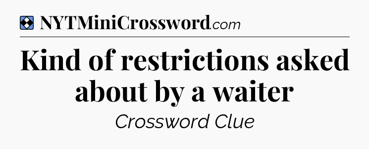 Solution: Kind of restrictions asked about by a waiter - NYT Mini Crossword