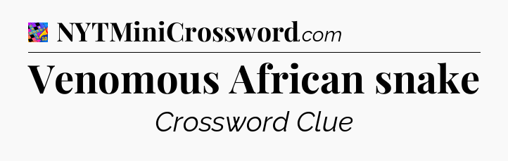 Venomous African snake Crossword Clue