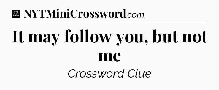 It may follow you, but not me - LA Times Crossword