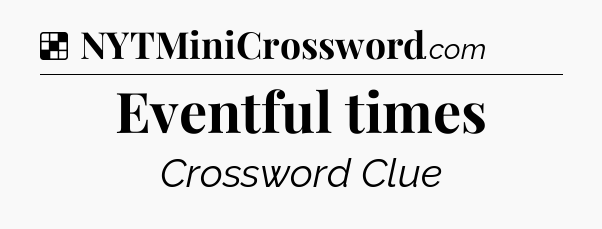 Solution: Eventful times - NYT Crossword