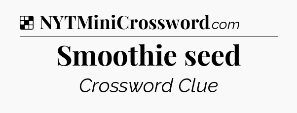 Solution: Smoothie seed - NYT Crossword
