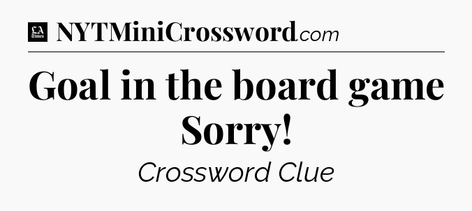 Goal in the board game Sorry - LA Times Crossword
