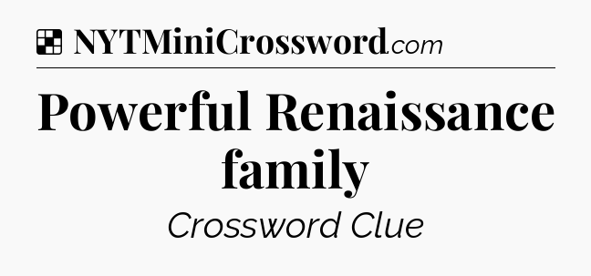 Solution: Powerful Renaissance family - NYT Crossword