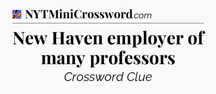 New Haven employer of many professors Crossword Clue