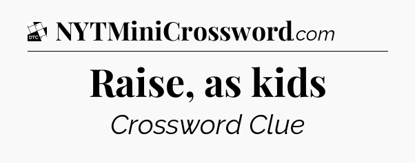 Raise, as kids - Daily Themed Classic Crossword