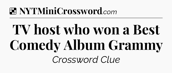 Solution: TV host who won a Best Comedy Album Grammy - NYT Crossword