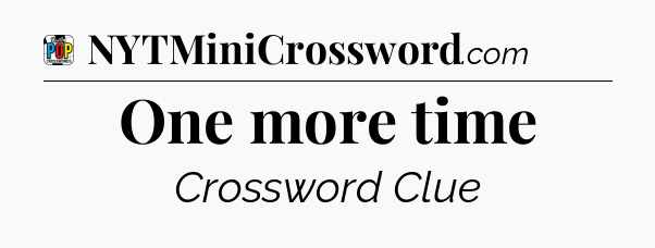 One more time Crossword Clue