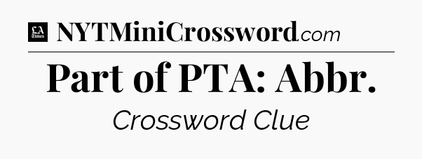 Part of PTA: Abbr - LA Times Crossword