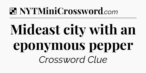 Solution: Mideast city with an eponymous pepper - NYT Crossword