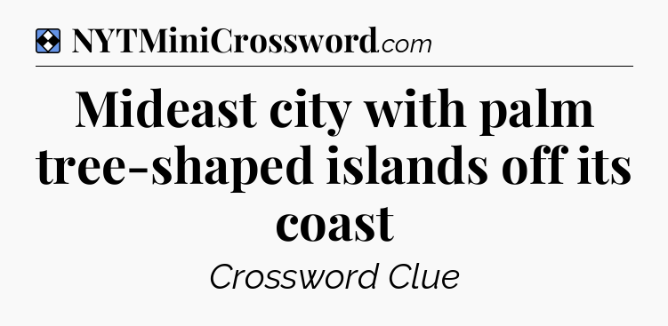 Solution: Mideast city with palm tree-shaped islands off its coast - NYT Mini Crossword