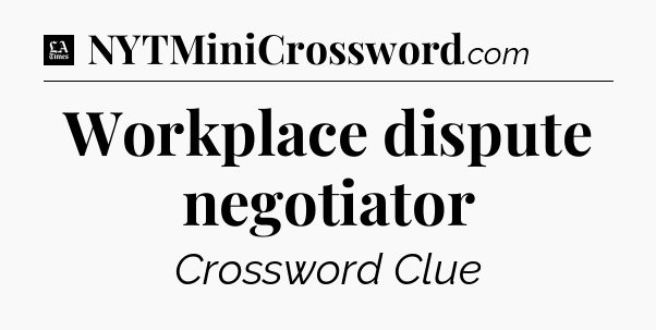 Workplace dispute negotiator - LA Times Crossword