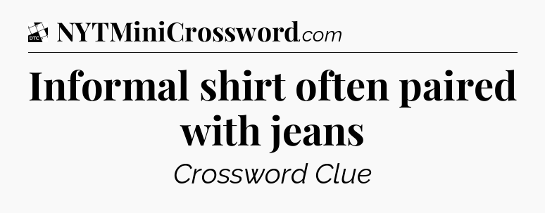 Informal shirt often paired with jeans - Daily Themed Classic Crossword