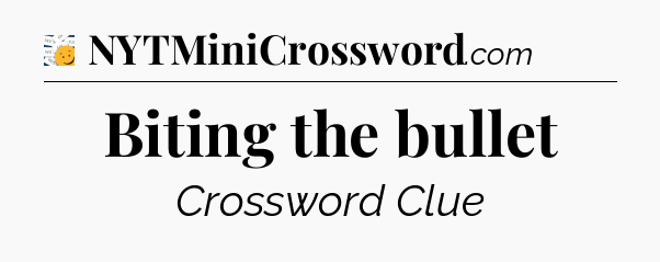 Biting the bullet - 7 Little Words