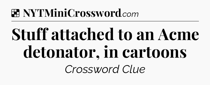 Solution: Stuff attached to an Acme detonator, in cartoons - NYT Crossword