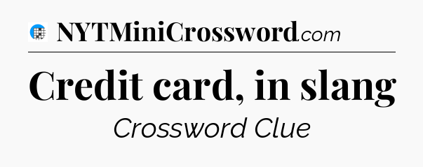 Credit card, in slang Crossword Clue