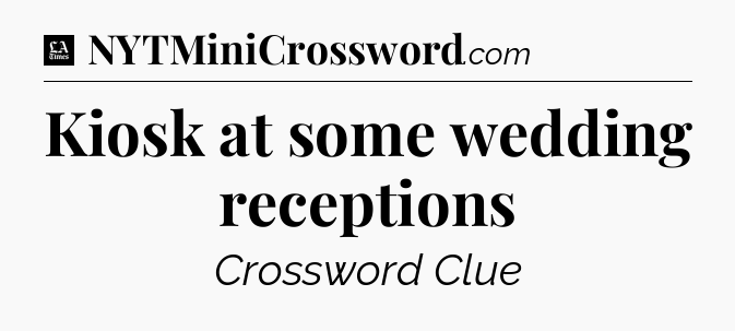 Kiosk at some wedding receptions - LA Times Crossword
