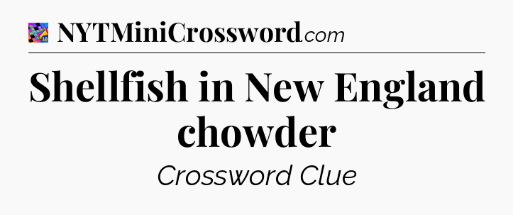 Shellfish in New England chowder Crossword Clue