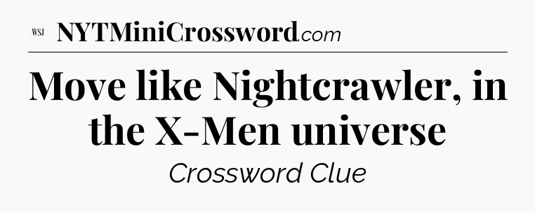 Move like Nightcrawler, in the X-Men universe - WSJ Crossword