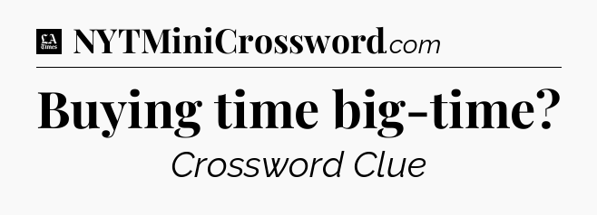 Buying time big-time - LA Times Crossword