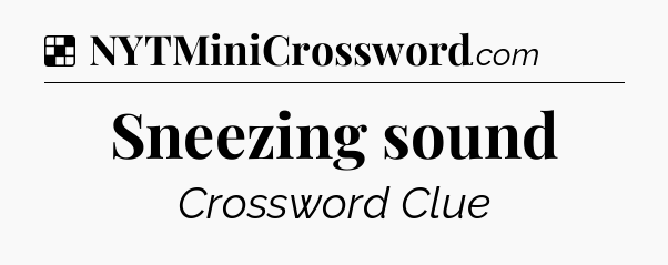 Solution: Sneezing sound - NYT Crossword