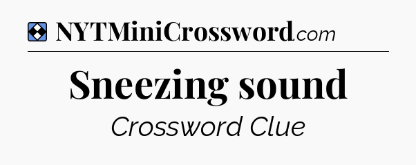 Solution: Sneezing sound - NYT Mini Crossword