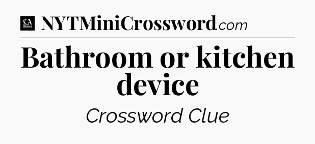 Bathroom or kitchen device - LA Times Crossword