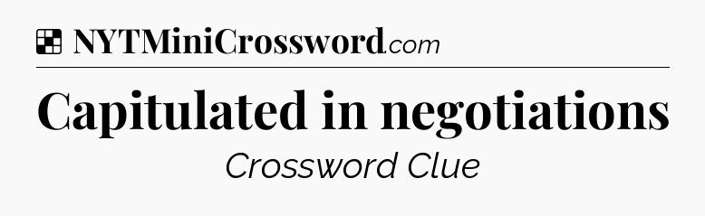 Solution: Capitulated in negotiations - NYT Crossword