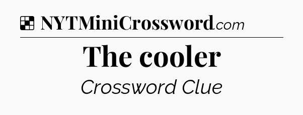 Solution: The cooler - NYT Crossword