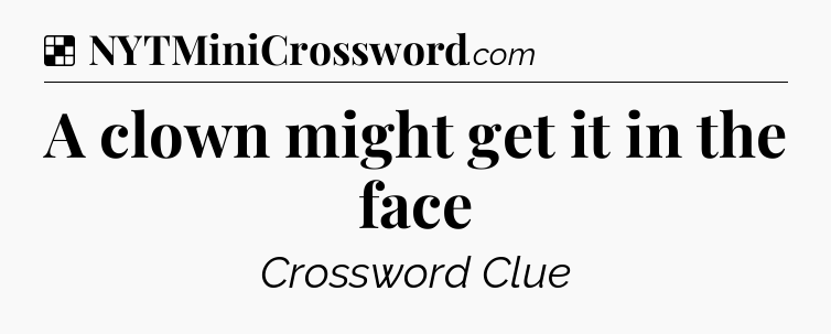 Solution: A clown might get it in the face - NYT Crossword