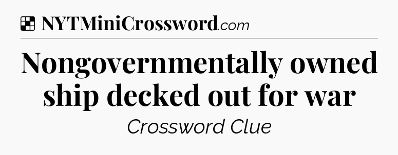 Solution: Nongovernmentally owned ship decked out for war - NYT Crossword