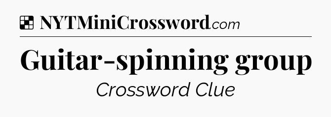 Solution: Guitar-spinning group - NYT Crossword