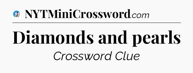 Diamonds and pearls Crossword Clue