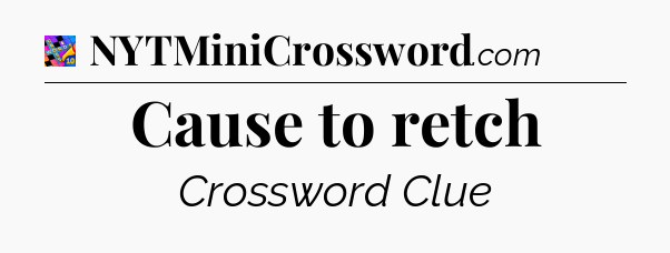 Cause to retch Crossword Clue