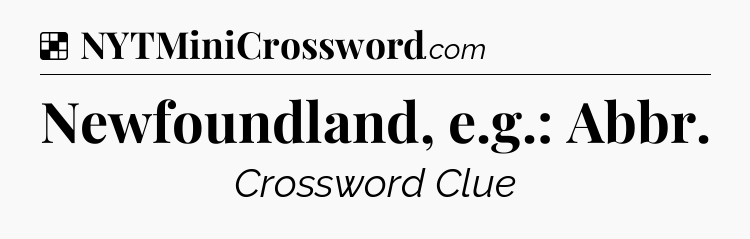 Solution: Newfoundland, e.g.: Abbr - NYT Crossword