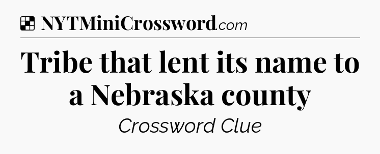 Solution: Tribe that lent its name to a Nebraska county - NYT Crossword