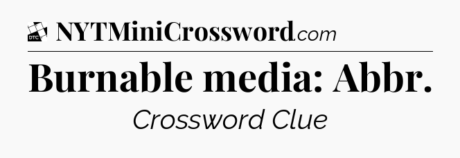 Burnable media: Abbr - Daily Themed Classic Crossword