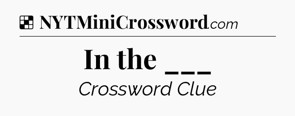 Solution: In the ___ - NYT Crossword